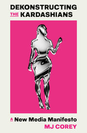 Dekonstructing the Kardashians A New Media Manifesto