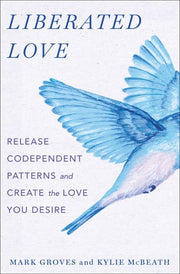 Liberated Love: Release Codependent Patterns and C