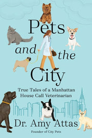 Pets and the City True Tales of a Manhattan House Call Veterinarian