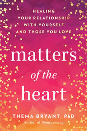 Matters of the Heart: Healing Your Relationship wi