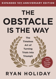 The Obstacle is the Way Expanded 10th Anniversary Edition The Timeless Art of Turning Trials into Triumph