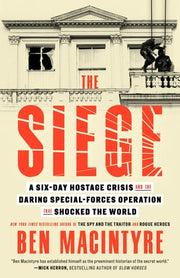 The Siege A Six-Day Hostage Crisis and the Daring Special-Forces Operation That Shocked the World