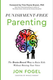 Punishment-Free Parenting: The Brain-Based Way to