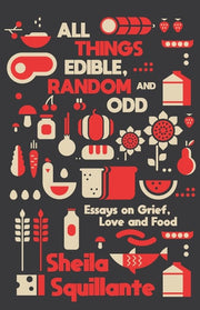 All Things Edible, Random & Odd: Essays on Grief,
