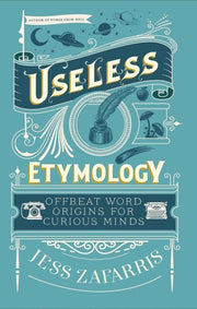 Useless Etymology Offbeat Word Origins for Curious Minds