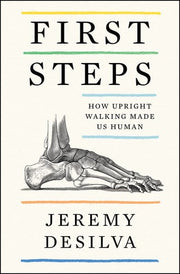 First Steps How Upright Walking Made Us Human