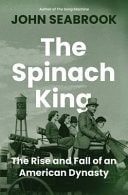 The Spinach King The Rise and Fall of an American Dynasty