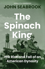 The Spinach King The Rise and Fall of an American Dynasty