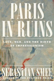 Paris in Ruins: Love, War, and the Birth of Impres