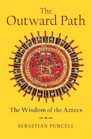 Outward Path: The Wisdom of the Aztecs