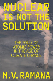 Nuclear is Not the Solution The Folly of Atomic Power in the Age of Climate Change