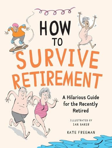 How to Survive Retirement: A Hilarious Guide for t