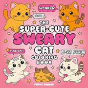 The Super-Cute Sweary Cat Coloring Book: An Adult Coloring Book of Foul-Mouthed Felines