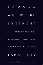 Should We Go Extinct? A Philosophical Dilemma for Our Unbearable Times