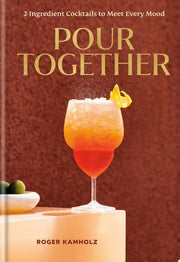 Pour Together: A Cocktail Recipe Book: 2-Ingredien