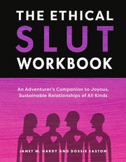 The Ethical Slut Workbook An Adventurer's Companion to Joyous, Sustainable Relationships of All Kinds