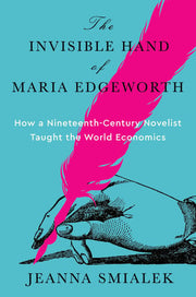 The invisible hand of Maria Edgeworth: the untold story of the 19th century novelist who taught the world economics