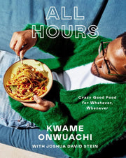 All Hours - Crazy Good Food for Whatever, Whenever: A Cookbook