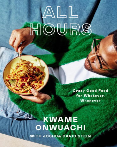 All Hours - Crazy Good Food for Whatever, Whenever: A Cookbook
