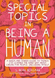Special Topics in Being a Human A Queer and Tender Guide to Things I've Learned the Hard Way about Caring for People, Including Myself
