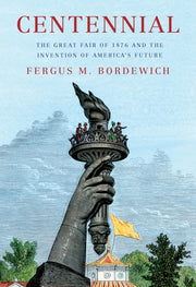 Centennial - The Great Fair of 1876 and the Invention of America's Future