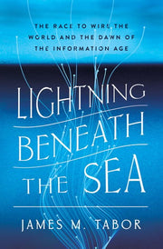 Lightning Beneath the Sea: The Race to Wire the World and the Dawn of the Information Age