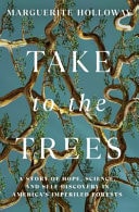 Take to the Trees A Story of Hope, Science, and Self-Discovery in America's Imperiled Forests