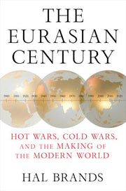 Eurasian Century: Hot Wars, Cold Wars, and the Mak