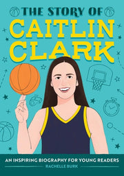 The Story of Caitlin Clark An Inspiring Biography for Young Readers