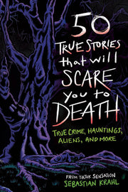 50 True Stories That Will Scare You to Death True Crime, Hauntings, Aliens, and More