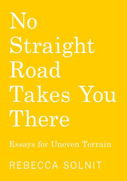 No Straight Road Takes You There: Essays for Uneve