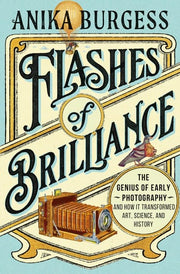 Flashes of Brilliance: The Genius of Early Photogr