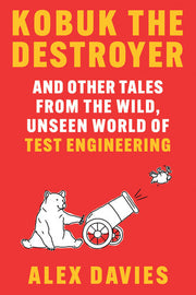 Kobuk the Destroyer - And Other Tales from the Wild, Unseen World of Test Engineering
