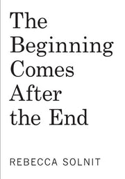 The Beginning Comes After the End Notes on a World of Change