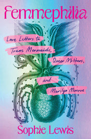 Femmephilia Love Letters to Trans Mermaids, Queer Mothers, and Marilyn Monroe