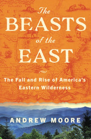 The Beasts of the East The Fall and Rise of America's Eastern Wilderness