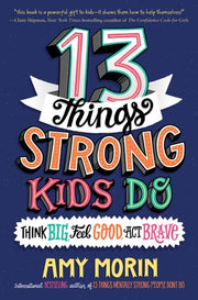 13 Things Strong Kids Do: Think Big, Feel Good, Ac