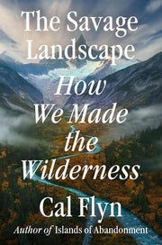 The Savage Landscape - How We Made the Wilderness