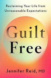 Guilt Free Reclaiming Your Life from Unreasonable Expectations