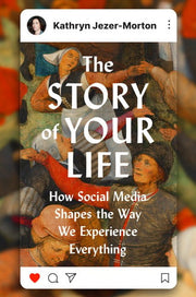 The Story of Your Life - How Social Media Shapes the Way We Experience Everything