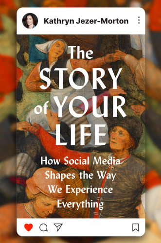 The Story of Your Life - How Social Media Shapes the Way We Experience Everything