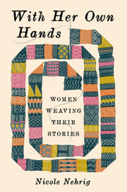 With Her Own Hands Women Weaving Their Stories