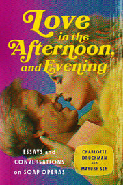 Love in the Afternoon . . . and Evening: Essays and Conversations on Soap Operas