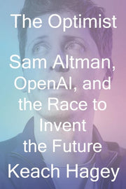 Optimist: Sam Altman, OpenAI, and the Race to Inve
