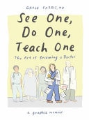 See One, Do One, Teach One The Art of Becoming a Doctor: a Graphic Memoir