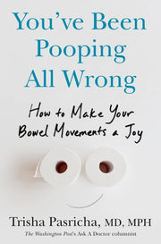 You've Been Pooping All Wrong How to Make Your Bowel Movements a Joy