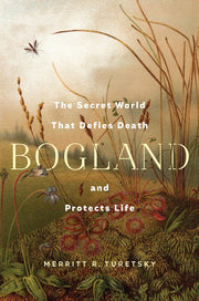 Bogland: The Secret World That Defies Death and Protects Life