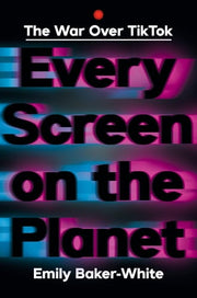 Every Screen on the Planet: The War Over Tiktok