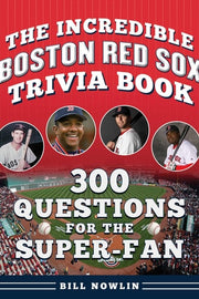 The Incredible Boston Red Sox Trivia Book - 300 Questions for the Super-Fan