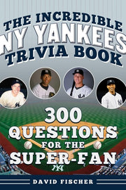 The Incredible New York Yankees Trivia Book - 300 Questions for the Super-Fan